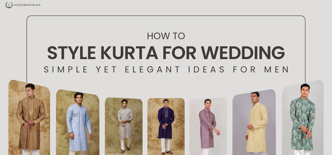 How to Style Kurta for Wedding: Simple Yet Elegant Ideas for Men