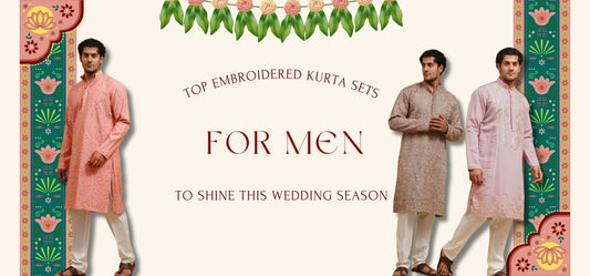 Top Embroidered Kurta Sets for Men to Shine This Wedding Season